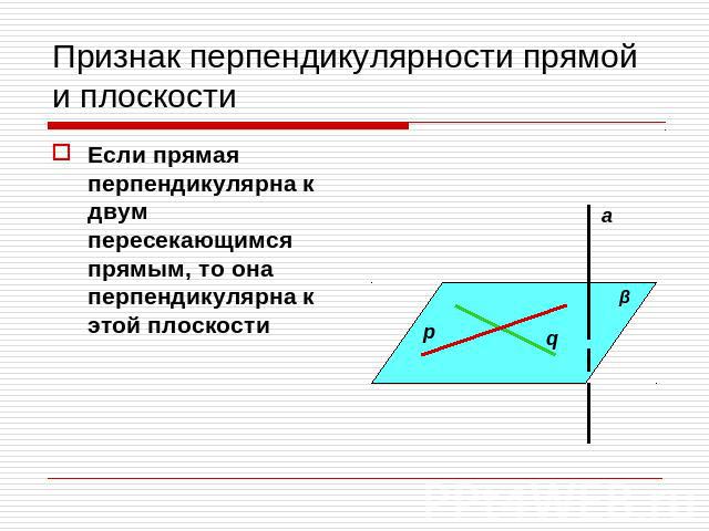 Признак перпендикулярности прямой и плоскости Если прямая перпендикулярна к двум пересекающимся прямым, то она перпендикулярна к этой плоскости
