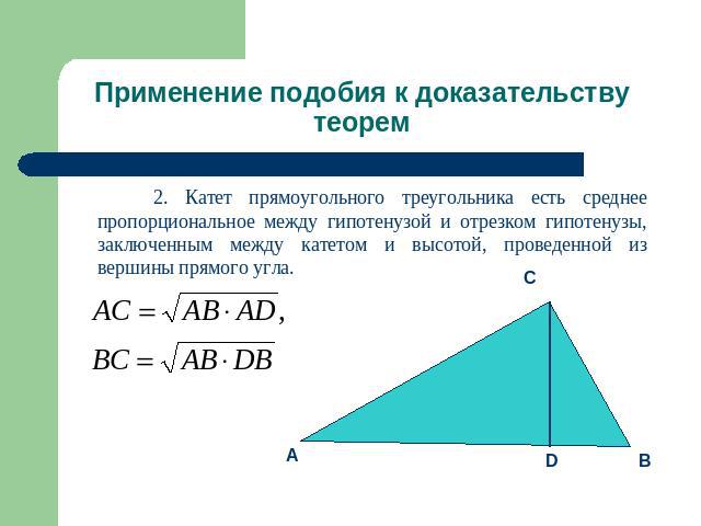 Применение подобия к доказательству теорем 2. Катет прямоугольного треугольника есть среднее пропорциональное между гипотенузой и отрезком гипотенузы, заключенным между катетом и высотой, проведенной из вершины прямого угла.