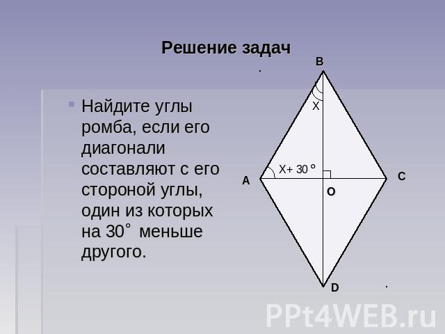 Решение задач Найдите углы ромба, если его диагонали составляют с его стороной углы, один из которых на 30 меньше другого.
