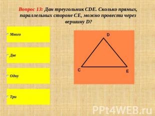 Вопрос 13: Дан треугольник CDE. Сколько прямых, параллельных стороне СЕ, можно п