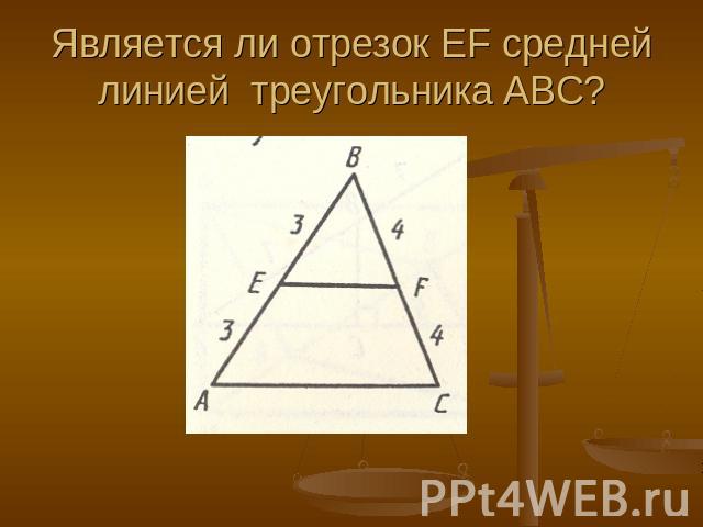 Является ли отрезок EF средней линией треугольника АВС?