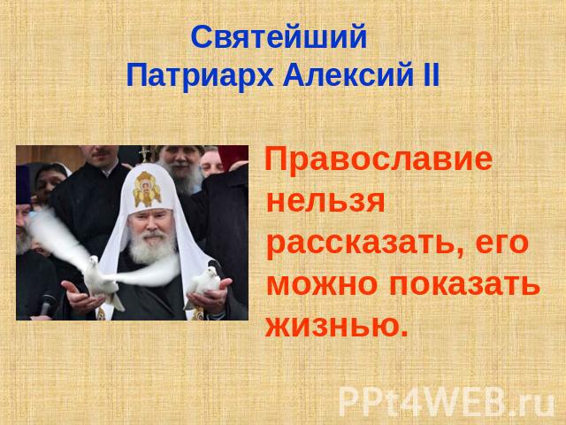 Святейший Патриарх Алексий II Православие нельзя рассказать, его можно показать жизнью.