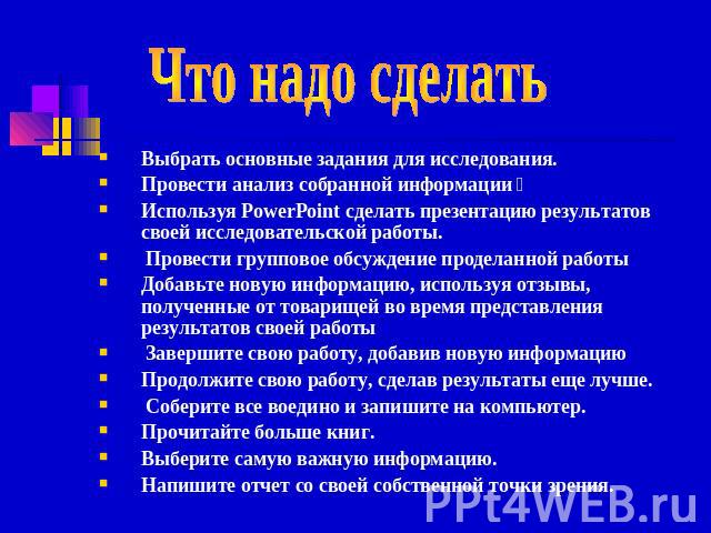 Что надо сделать Выбрать основные задания для исследования.Провести анализ собранной информации。Используя PowerPoint сделать презентацию результатов своей исследовательской работы. Провести групповое обсуждение проделанной работыДобавьте новую инфо…