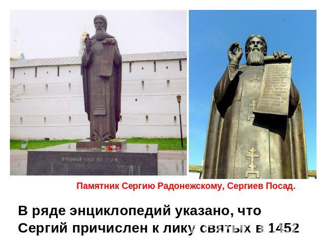Памятник Сергию Радонежскому, Сергиев Посад.В ряде энциклопедий указано, что Сергий причислен к лику святых в 1452 году.