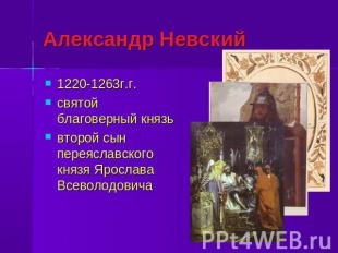 Александр Невский 1220-1263г.г. святой благоверный князьвторой сын переяславског
