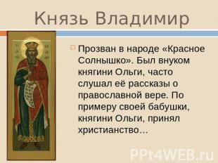 Князь Владимир Прозван в народе «Красное Солнышко». Был внуком княгини Ольги, ча