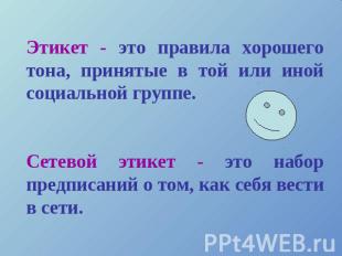 Этикет - это правила хорошего тона, принятые в той или иной социальной группе. С