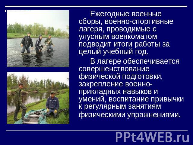 Ежегодные военные сборы, военно-спортивные лагеря, проводимые с улусным военкоматом подводит итоги работы за целый учебный год.В лагере обеспечивается совершенствование физической подготовки, закрепление военно-прикладных навыков и умений, воспитани…