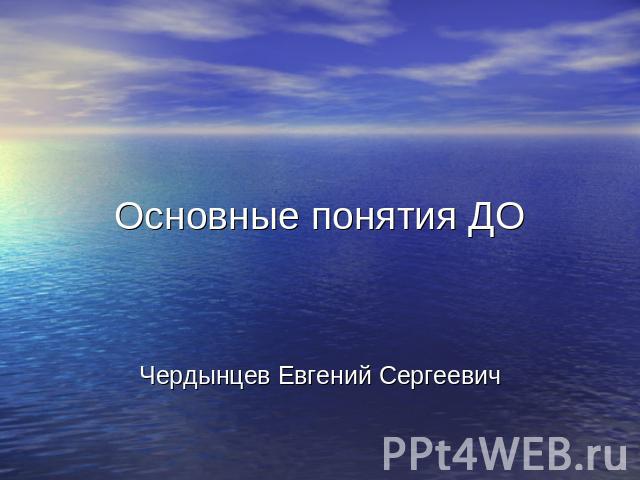 Основные понятия ДО Чердынцев Евгений Сергеевич