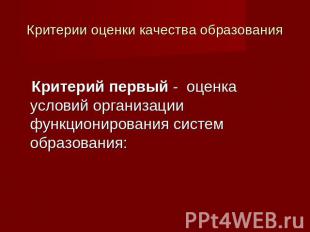 Критерии оценки качества образования Критерий первый - оценка условий организаци