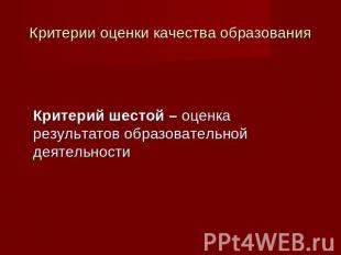 Критерии оценки качества образования Критерий шестой – оценка результатов образо