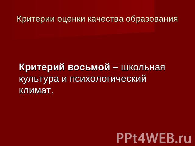 Критерии оценки качества образования Критерий восьмой – школьная культура и психологический климат.