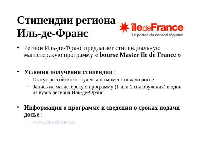 Стипендии региона Иль-де-Франс Регион Иль-де-Франс предлагает стипендиальную магистерскую программу « bourse Master Ile de France »Условия получения стипендии :Статус российского студента на момент подачи досьеЗапись на магистерскую программу (1 или…