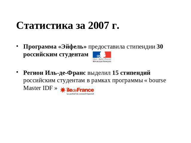 Статистика за 2007 г. Программа «Эйфель» предоставила стипендии 30 российским студентамРегион Иль-де-Франс выделил 15 стипендий российским студентам в рамках программы « bourse Master IDF »