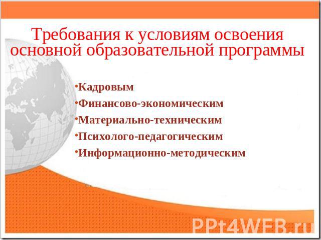 Требования к условиям освоения основной образовательной программы КадровымФинансово-экономическимМатериально-техническимПсихолого-педагогическимИнформационно-методическим