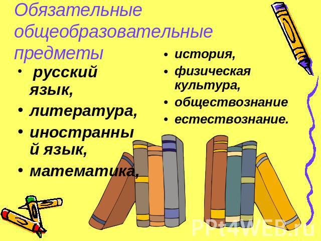 Обязательные общеобразовательные предметы русский язык, литература, иностранный язык, математика, история, физическая культура, обществознание естествознание.