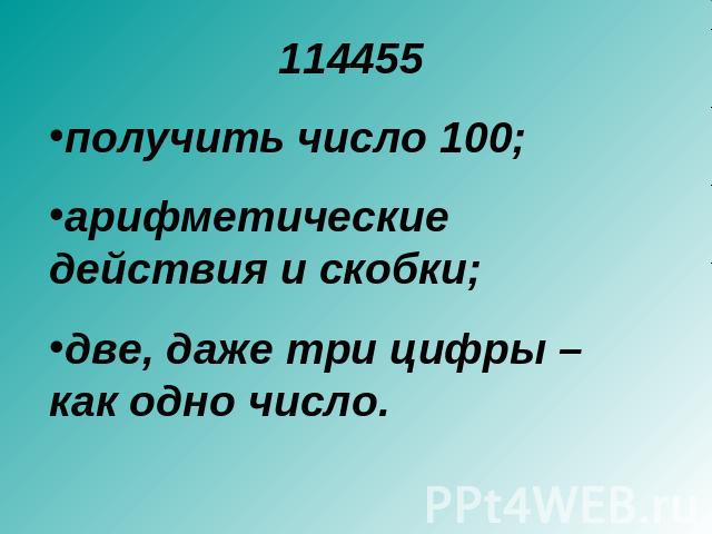 114455получить число 100;арифметические действия и скобки;две, даже три цифры – как одно число.
