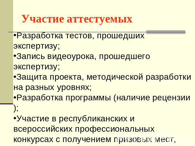 Участие аттестуемых Разработка тестов, прошедших экспертизу;Запись видеоурока, прошедшего экспертизу;Защита проекта, методической разработки на разных уровнях;Разработка программы (наличие рецензии);Участие в республиканских и всероссийских професси…