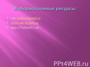 Информационные ресурсы: cdo tambov@mail.ruwww.sdo-to.tmb.suhttp://74266s011.ed..