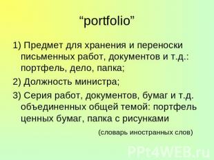 “portfolio” 1) Предмет для хранения и переноски письменных работ, документов и т