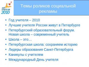 Темы роликов социальной рекламы Год учителя – 2010Лучшие учителя России живут в