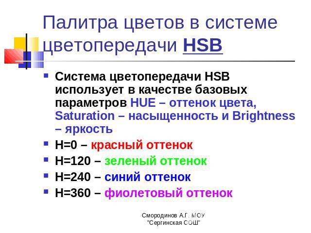 Палитра цветов в системе цветопередачи HSB Система цветопередачи HSB использует в качестве базовых параметров HUE – оттенок цвета, Saturation – насыщенность и Brightness – яркостьН=0 – красный оттенокН=120 – зеленый оттенокН=240 – синий оттенокН=360…