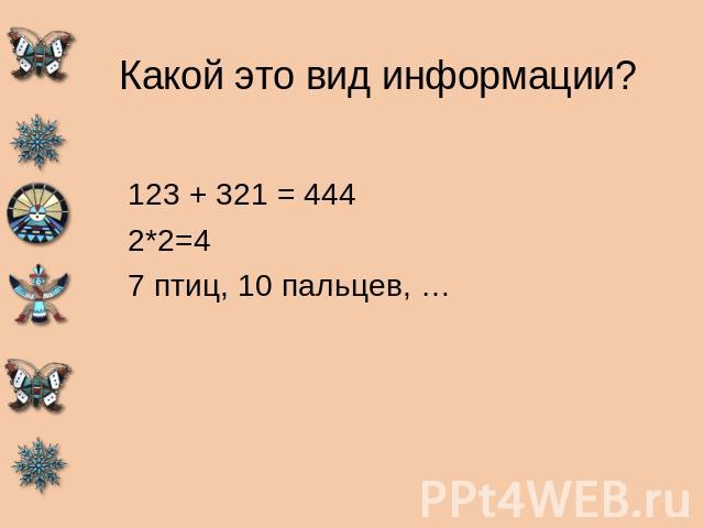 Какой это вид информации? 123 + 321 = 4442*2=47 птиц, 10 пальцев, …