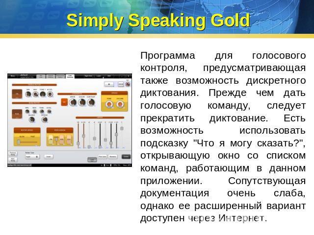 Simply Speaking Gold Программа для голосового контроля, предусматривающая также возможность дискретного диктования. Прежде чем дать голосовую команду, следует прекратить диктование. Есть возможность использовать подсказку 