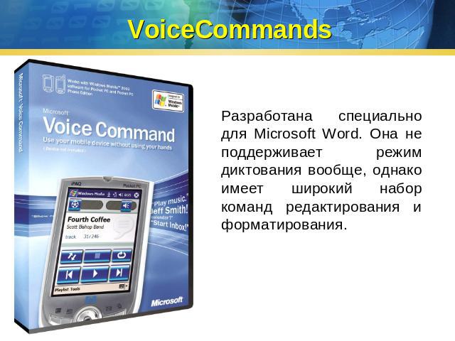 VoiceCommands Разработана специально для Microsoft Word. Она не поддерживает режим диктования вообще, однако имеет широкий набор команд редактирования и форматирования.