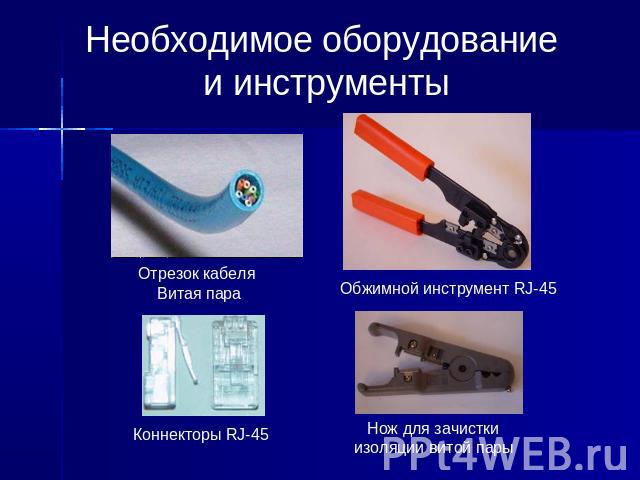 Необходимое оборудование и инструментыОтрезок кабеля Витая параОбжимной инструмент RJ-45 Коннекторы RJ-45 Нож для зачистки изоляции витой пары