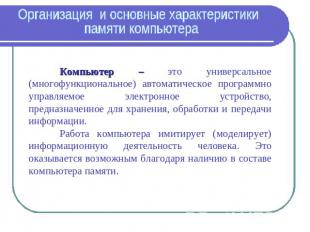 Организация и основные характеристики памяти компьютераКомпьютер – это универсал