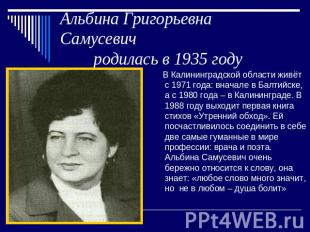 Альбина Григорьевна Самусевич родилась в 1935 году В Калининградской области жив