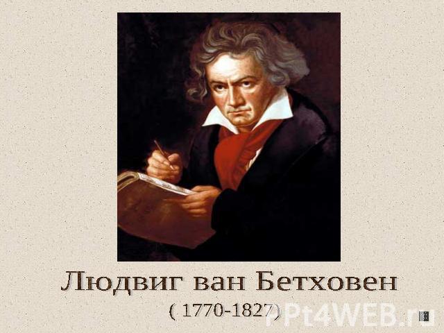 Людвиг ван Бетховен ( 1770-1827)