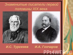 Знаменитые писатели первой половины XIX века И.С. ТургеневИ.А. Гончаров