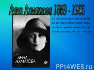 Анна Ахматова 1889 - 1966 Ко мне приплывала зеленая рыба,Ко мне прилетала зелена