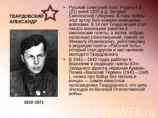 ТВАРДОВСКИЙ АЛЕКСАНДР Русский советский поэт. Родился 8 (21) июня 1910 в д. Заго