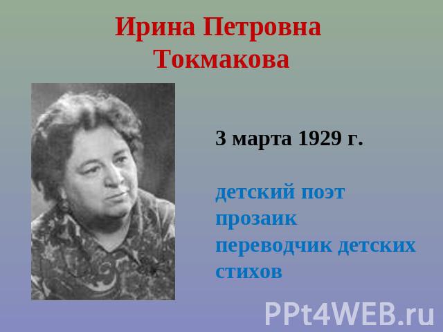 Ирина Петровна Токмакова 3 марта 1929 г.детский поэт прозаикпереводчик детских стихов