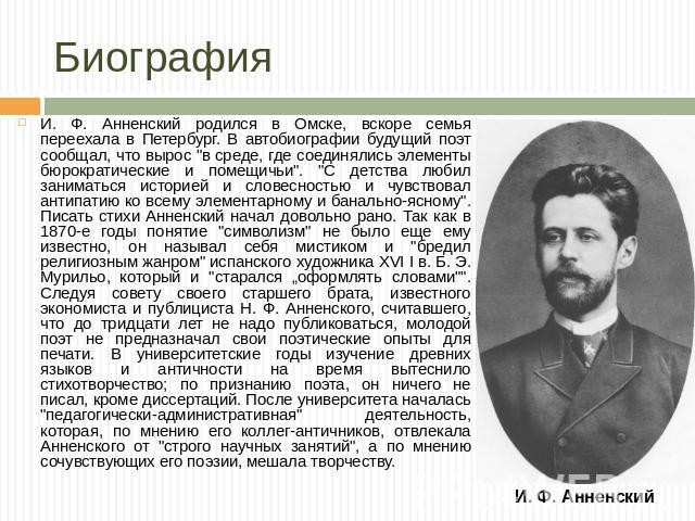 Биография И. Ф. Анненский родился в Омске, вскоре семья переехала в Петербург. В автобиографии будущий поэт сообщал, что вырос 