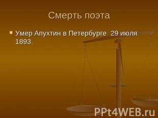 Смерть поэта Умер Апухтин в Петербурге  29 июля 1893.