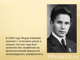 В 1938 году Федор Абрамов окончил с отличием школу и осенью того же года был зач