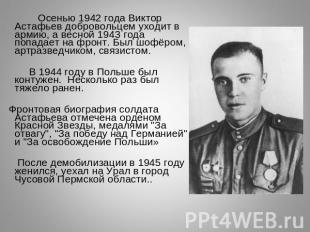 Осенью 1942 года Виктор Астафьев добровольцем уходит в армию, а весной 1943 года