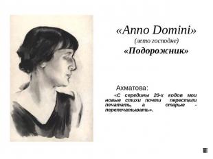 «Anno Domini»(лето господне)«Подорожник» Ахматова: «С середины 20-х годов мои но