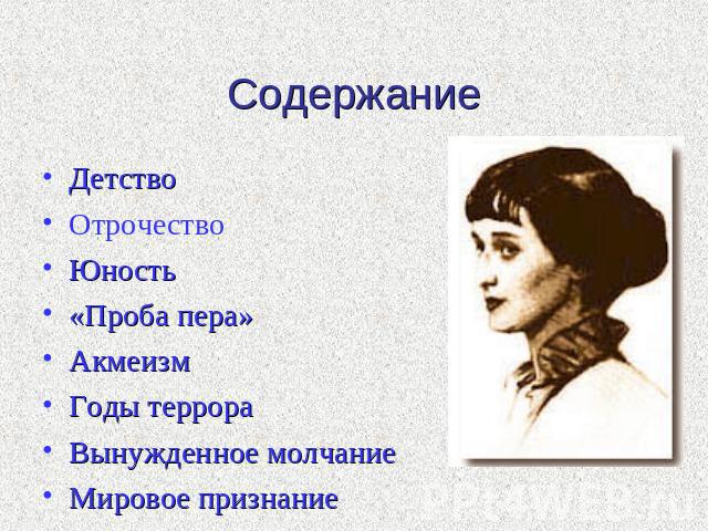 Содержание ДетствоОтрочествоЮность«Проба пера»АкмеизмГоды террораВынужденное молчаниеМировое признание