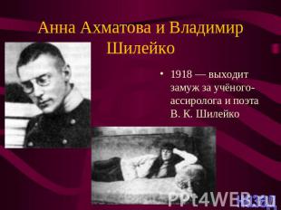 Анна Ахматова и Владимир Шилейко 1918 — выходит замуж за учёного-ассиролога и по