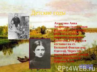 Детские годы Ахматова Анна Андреевна (настоящая фамилия — Горенко) родилась в се