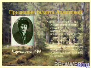 Признание таланта Ахматовой После "Четок«(1914) к Ахматовой приходит слава. Сред