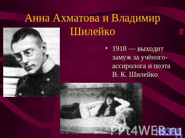 Анна Ахматова и Владимир Шилейко 1918 — выходит замуж за учёного-ассиролога и поэта В. К. Шилейко
