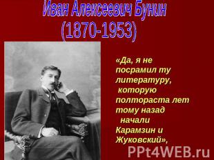Иван Алексеевич Бунин (1870-1953)«Да, я не посрамил ту литературу, которую полто