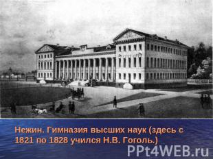 Нежин. Гимназия высших наук (здесь с 1821 по 1828 учился Н.В. Гоголь.)