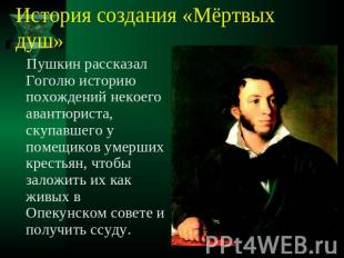 История создания «Мёртвых душ» Пушкин рассказал Гоголю историю похождений некоег